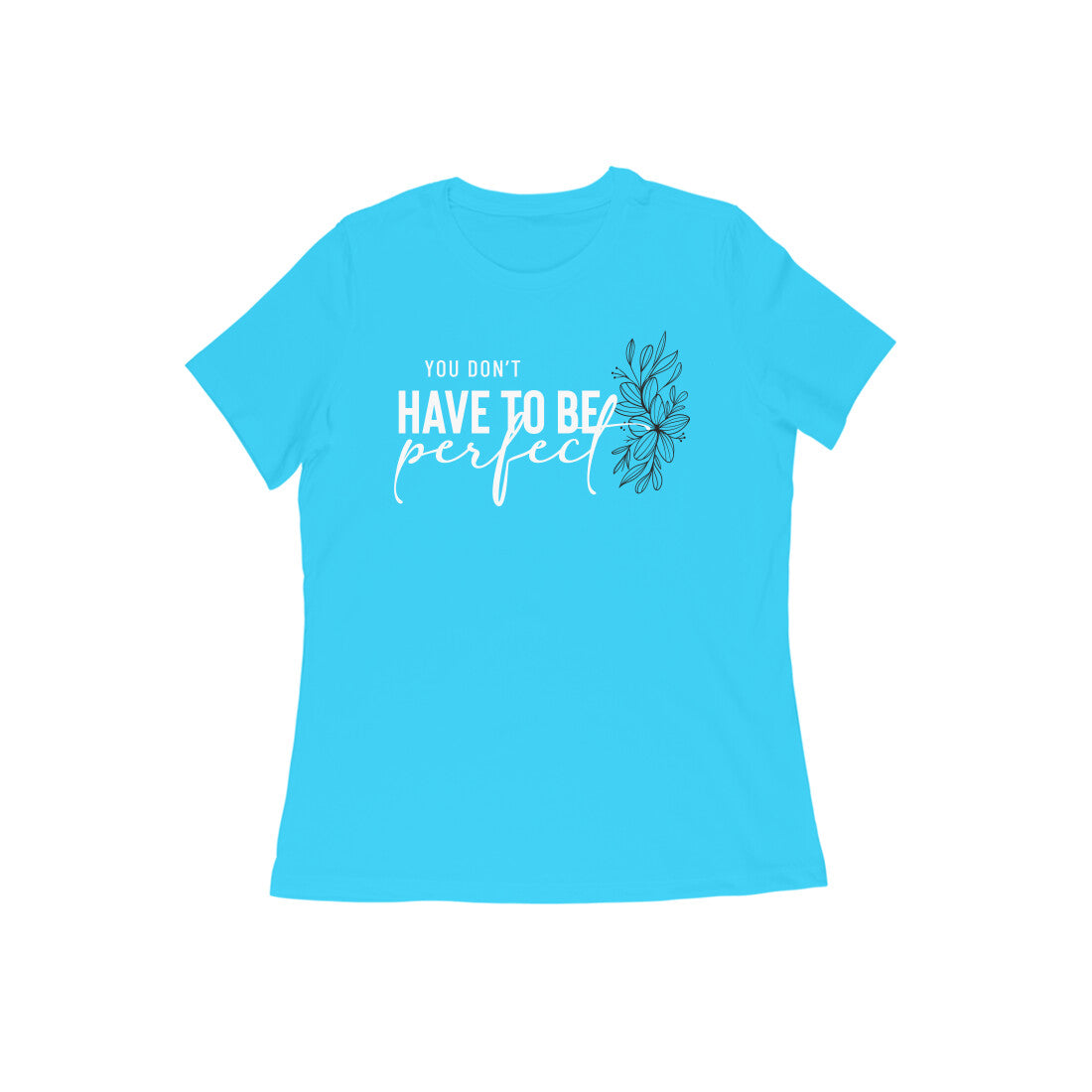 "You don't have to be perfect" - Half Sleeves round neck Tshirt