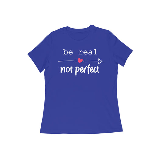 "be real not perfect" - Half Sleeves Round Neck Tshirt