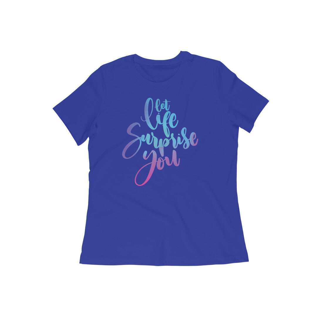 "Let life surprise you" - Half Sleeves Round Neck TShirt